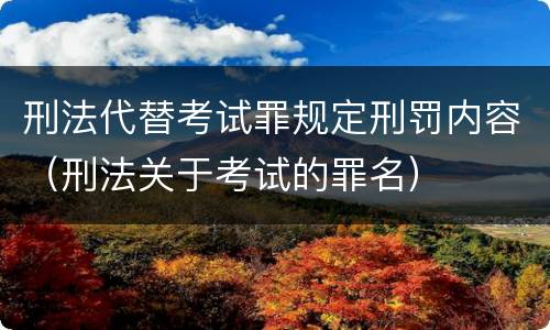 刑法代替考试罪规定刑罚内容（刑法关于考试的罪名）