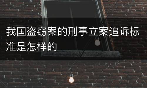 我国盗窃案的刑事立案追诉标准是怎样的