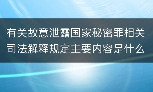 有关故意泄露国家秘密罪相关司法解释规定主要内容是什么