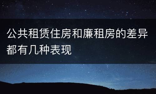 公共租赁住房和廉租房的差异都有几种表现
