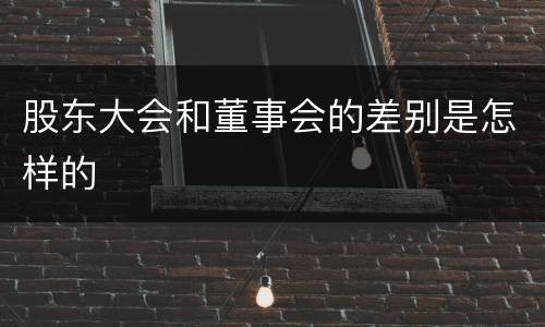 股东大会和董事会的差别是怎样的