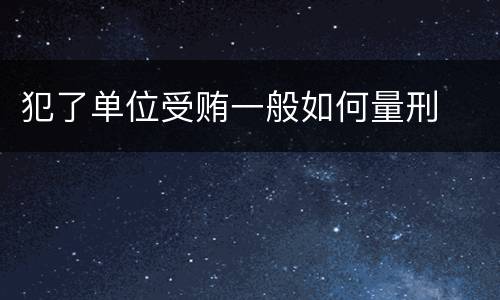 犯了单位受贿一般如何量刑