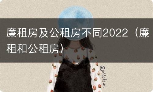 廉租房及公租房不同2022（廉租和公租房）