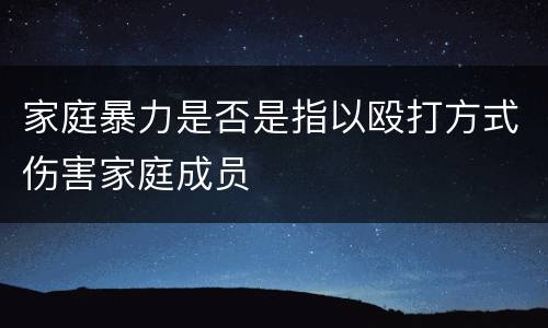 家庭暴力是否是指以殴打方式伤害家庭成员