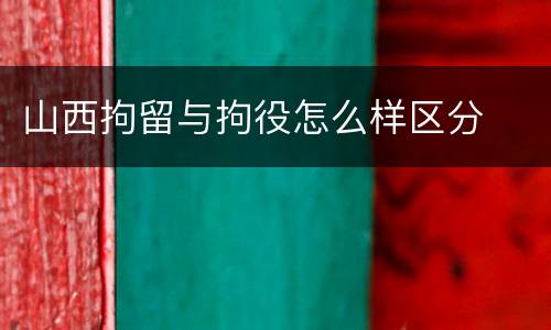 山西拘留与拘役怎么样区分