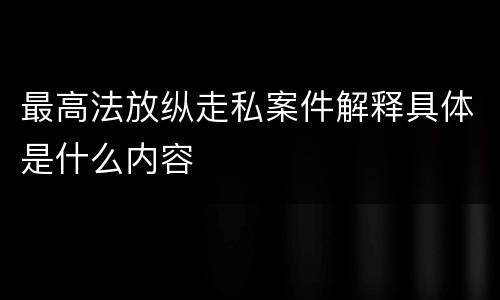 最高法放纵走私案件解释具体是什么内容