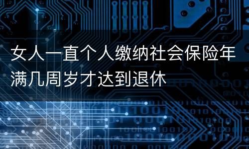 女人一直个人缴纳社会保险年满几周岁才达到退休