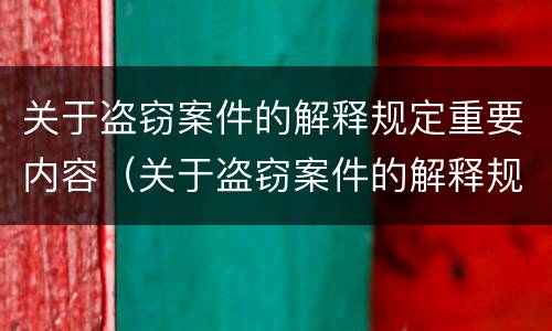 关于盗窃案件的解释规定重要内容（关于盗窃案件的解释规定重要内容是什么）