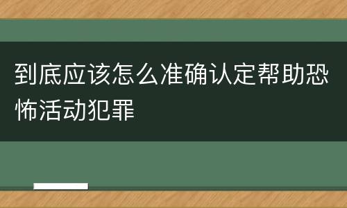 到底应该怎么准确认定帮助恐怖活动犯罪