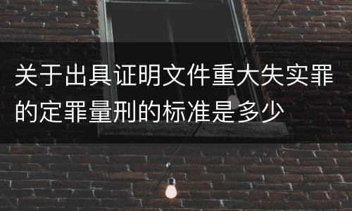 关于出具证明文件重大失实罪的定罪量刑的标准是多少