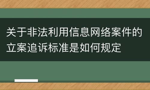 关于非法利用信息网络案件的立案追诉标准是如何规定