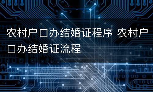 农村户口办结婚证程序 农村户口办结婚证流程