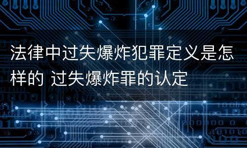 法律中过失爆炸犯罪定义是怎样的 过失爆炸罪的认定