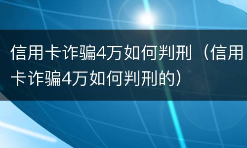 信用卡诈骗4万如何判刑（信用卡诈骗4万如何判刑的）