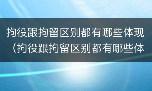 拘役跟拘留区别都有哪些体现（拘役跟拘留区别都有哪些体现呢）