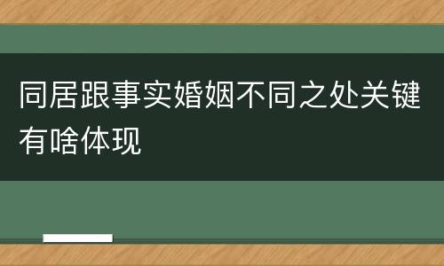 同居跟事实婚姻不同之处关键有啥体现