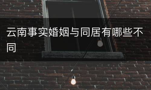 云南事实婚姻与同居有哪些不同