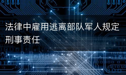 法律中雇用逃离部队军人规定刑事责任