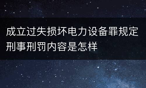 成立过失损坏电力设备罪规定刑事刑罚内容是怎样