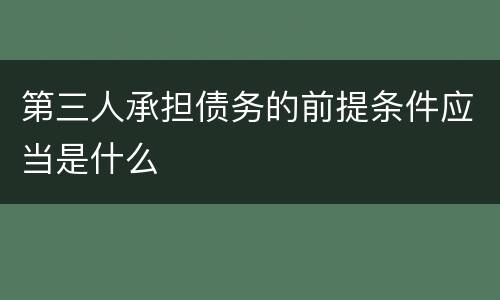 第三人承担债务的前提条件应当是什么