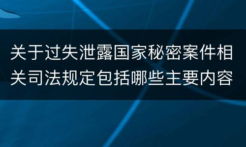 关于过失泄露国家秘密案件相关司法规定包括哪些主要内容