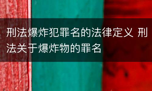 刑法爆炸犯罪名的法律定义 刑法关于爆炸物的罪名