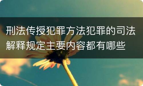 刑法传授犯罪方法犯罪的司法解释规定主要内容都有哪些