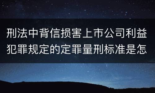 刑法中背信损害上市公司利益犯罪规定的定罪量刑标准是怎样的