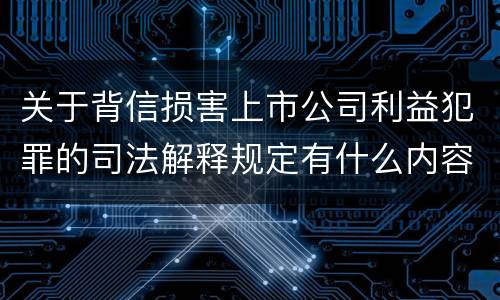 关于背信损害上市公司利益犯罪的司法解释规定有什么内容