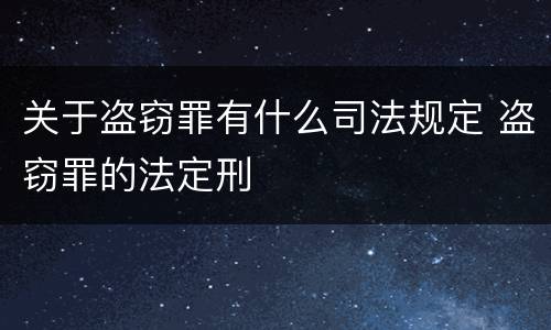 关于盗窃罪有什么司法规定 盗窃罪的法定刑
