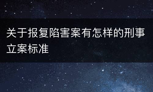 关于报复陷害案有怎样的刑事立案标准