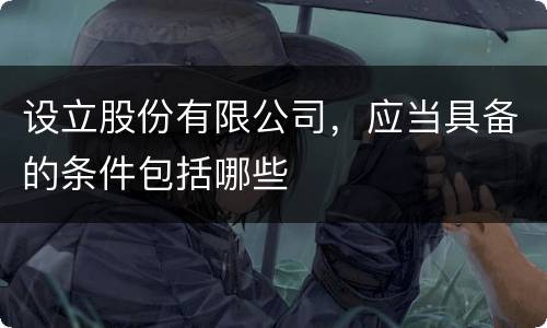 设立股份有限公司，应当具备的条件包括哪些