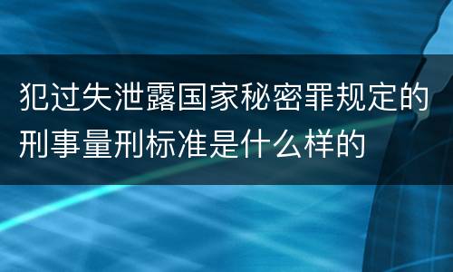 犯过失泄露国家秘密罪规定的刑事量刑标准是什么样的