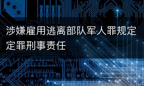 涉嫌雇用逃离部队军人罪规定定罪刑事责任