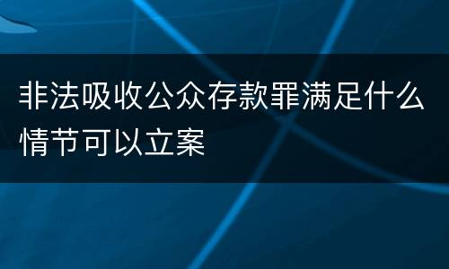 非法吸收公众存款罪满足什么情节可以立案