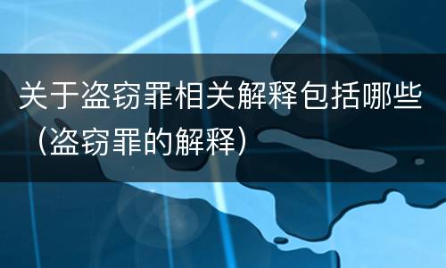 关于盗窃罪相关解释包括哪些（盗窃罪的解释）