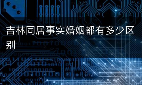 吉林同居事实婚姻都有多少区别