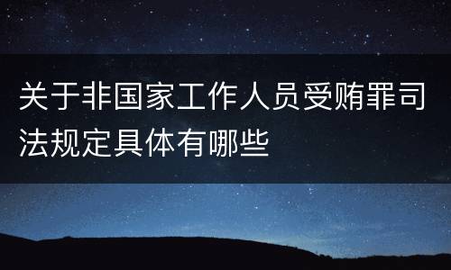 关于非国家工作人员受贿罪司法规定具体有哪些