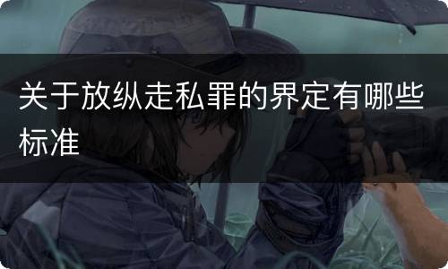 关于放纵走私罪的界定有哪些标准