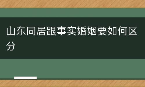 山东同居跟事实婚姻要如何区分