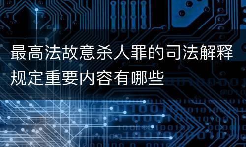 最高法故意杀人罪的司法解释规定重要内容有哪些