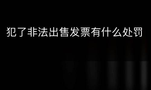 犯了非法出售发票有什么处罚