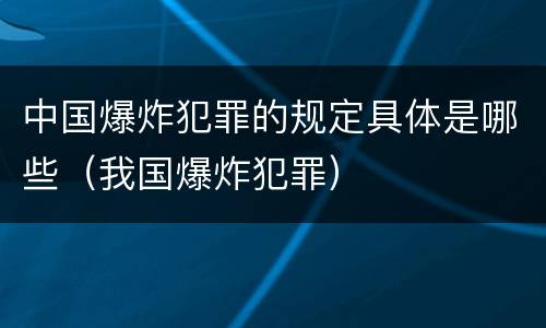 中国爆炸犯罪的规定具体是哪些（我国爆炸犯罪）