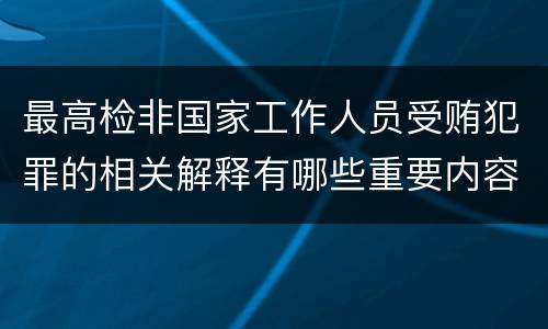最高检非国家工作人员受贿犯罪的相关解释有哪些重要内容