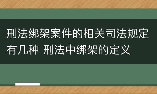 刑法绑架案件的相关司法规定有几种 刑法中绑架的定义