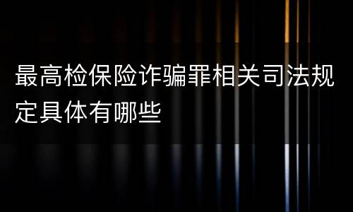 最高检保险诈骗罪相关司法规定具体有哪些