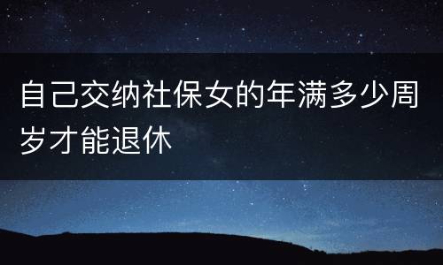自己交纳社保女的年满多少周岁才能退休