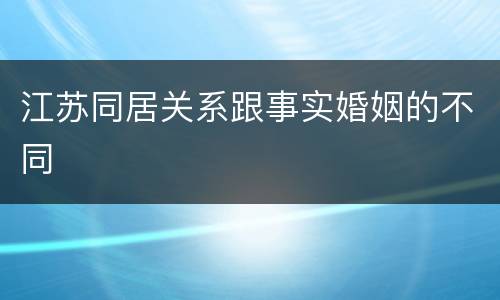江苏同居关系跟事实婚姻的不同