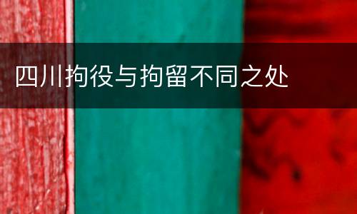 四川拘役与拘留不同之处