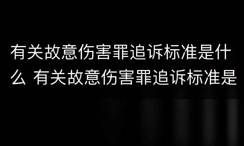 有关故意伤害罪追诉标准是什么 有关故意伤害罪追诉标准是什么意思